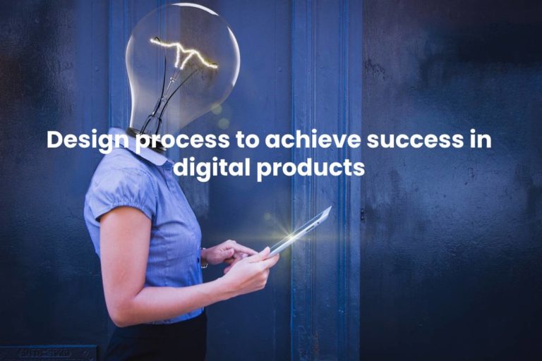 Design process to achieve success in digital products