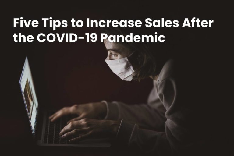 Increase Sales After the COVID-19 Pandemic – Top Five Tips