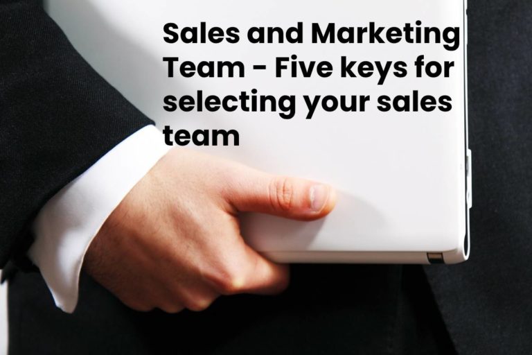 Sales & Marketing Team – 5 keys in selecting your sales team