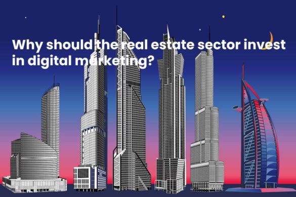 Why should the real estate sector invest in digital marketing