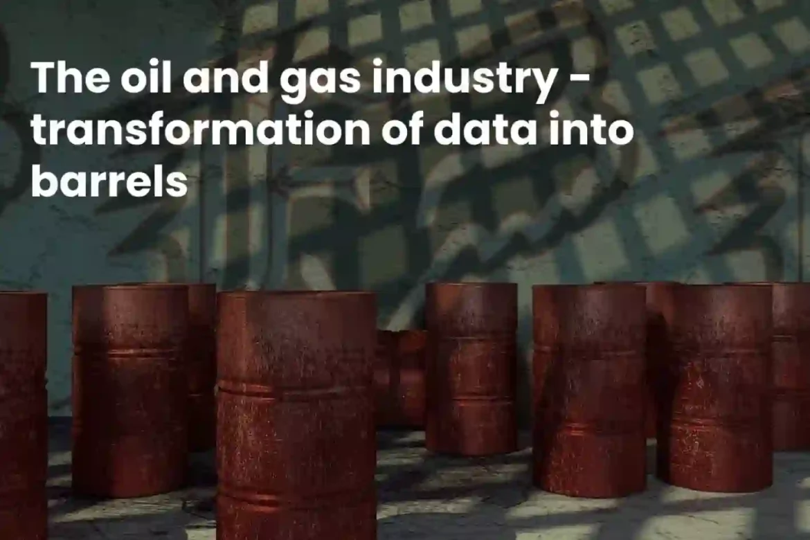 The oil and gas industry – transformation of data into barrels The oil and gas industry - transformation of data into barrels