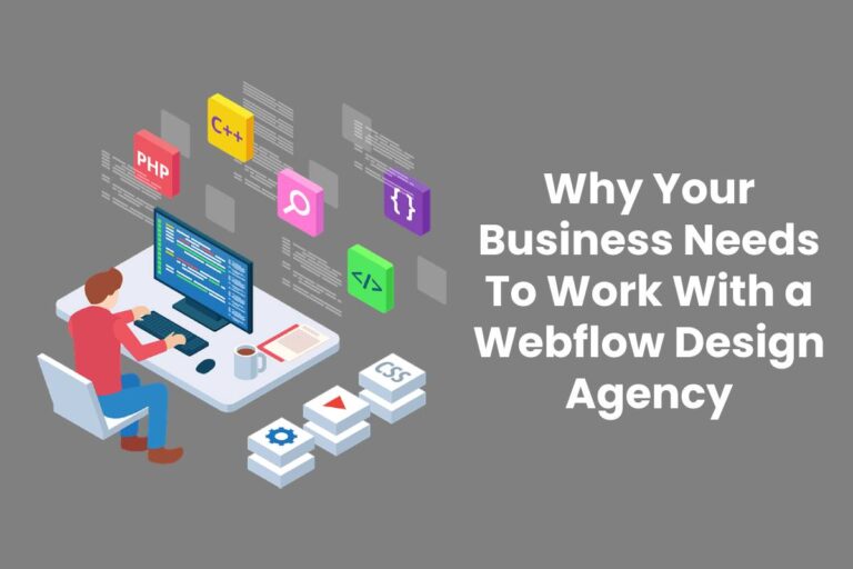 Why Your Business Needs To Work With a Webflow Design Agency