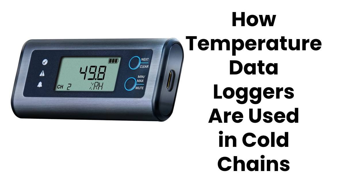 How Temperature Data Loggers Are Used in Cold Chains