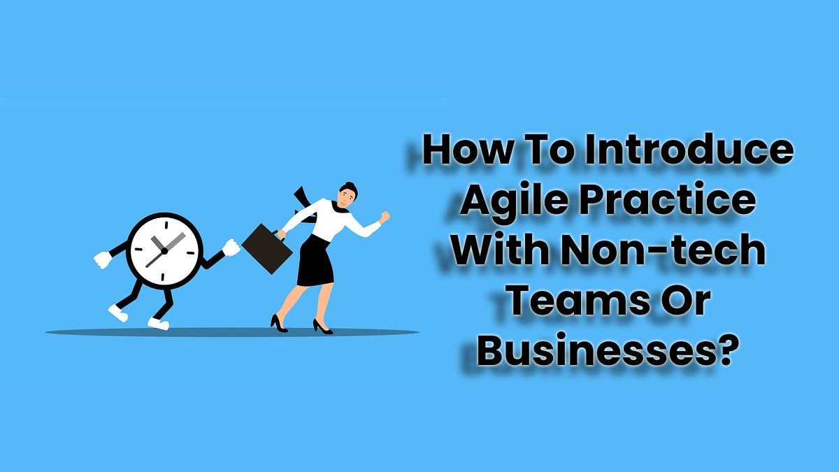 How To Introduce Agile Practice With Non-tech Teams Or Businesses?
