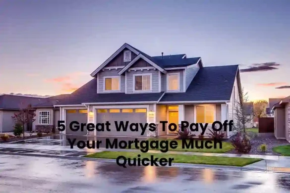 5 Great Ways To Pay Off Your Mortgage Much Quicker