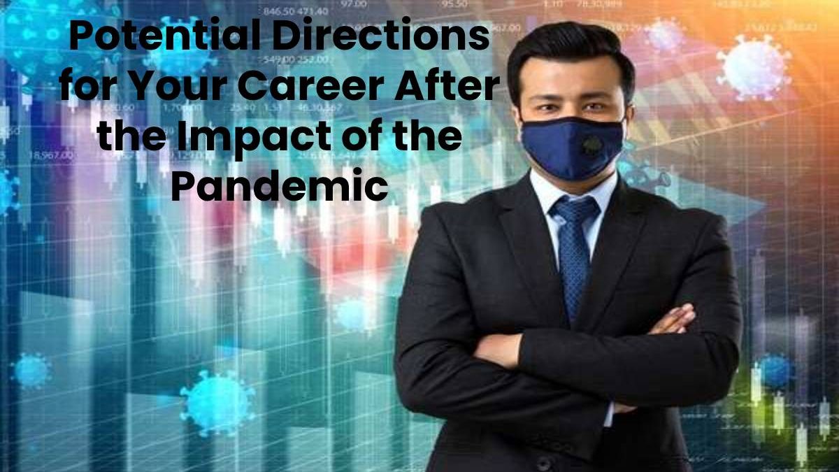 Potential Directions for Your Career After the Impact of the Pandemic
