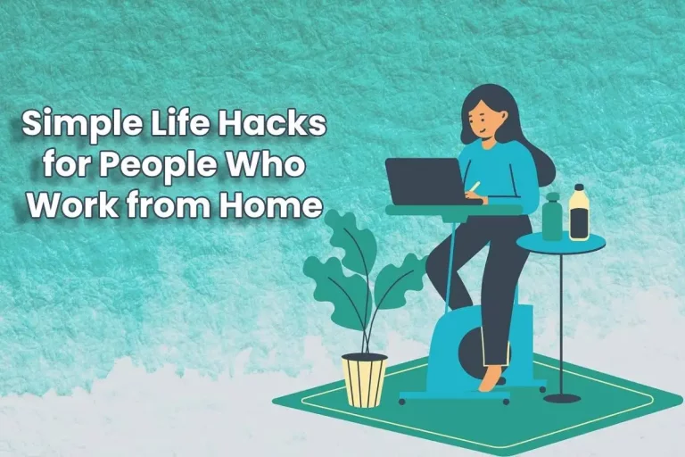 Simple Life Hacks for People Who Work from Home – 2024