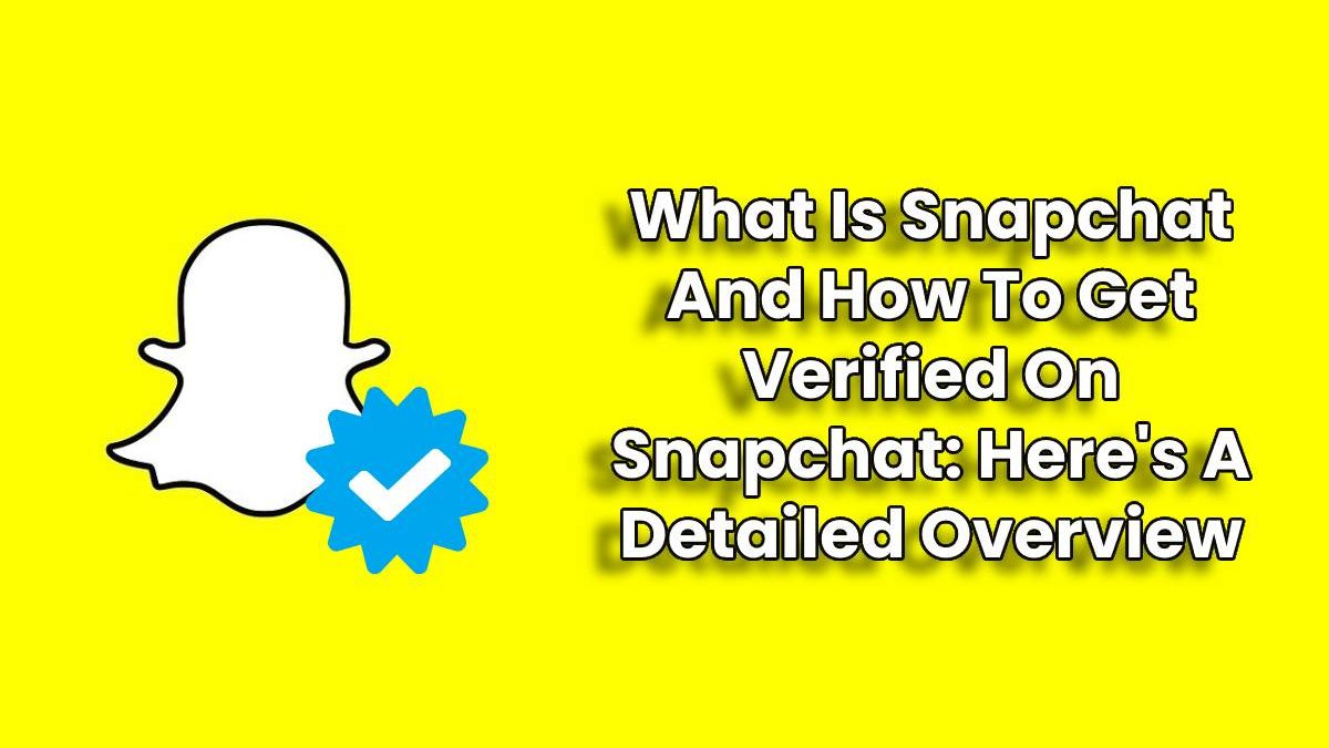 What Is Snapchat And How To Get Verified On Snapchat: Here’s A Detailed Overview