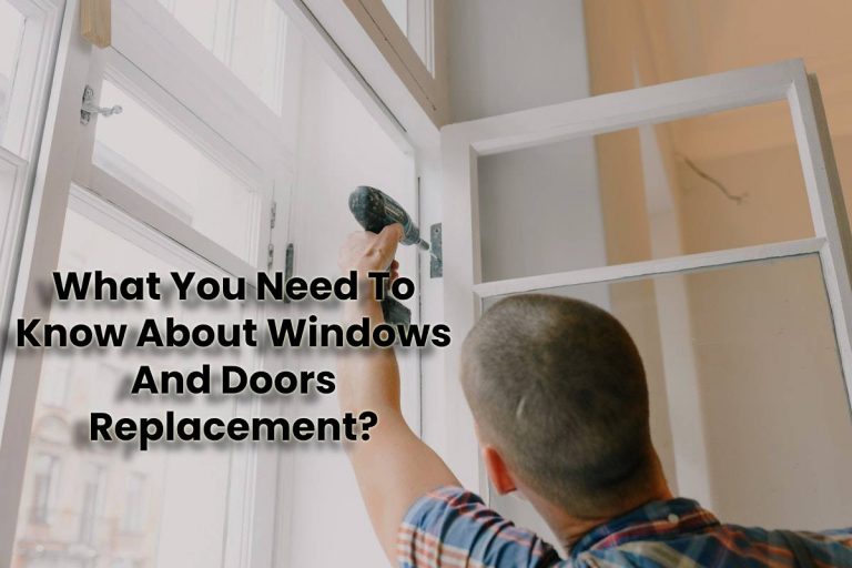 What You Need To Know About Windows And Doors Replacement?