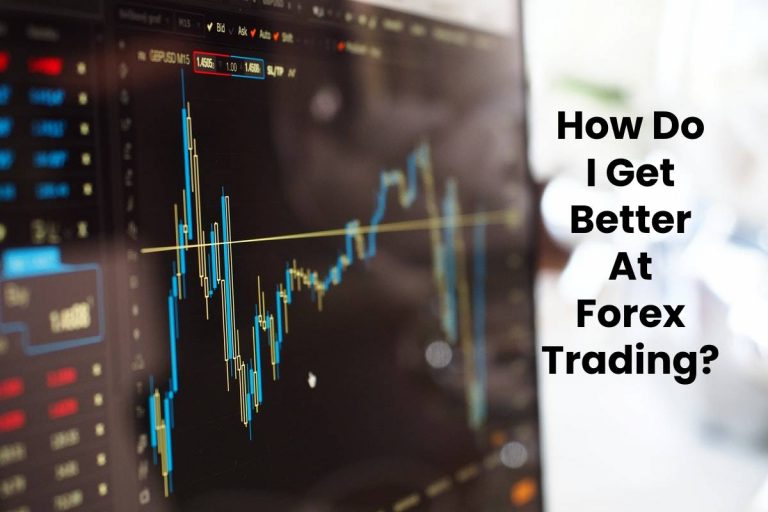 How Do I Get Better At Forex Trading? [2024]