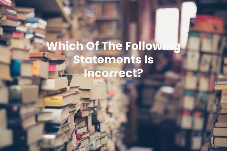 Which Of The Following Statements Is Incorrect?