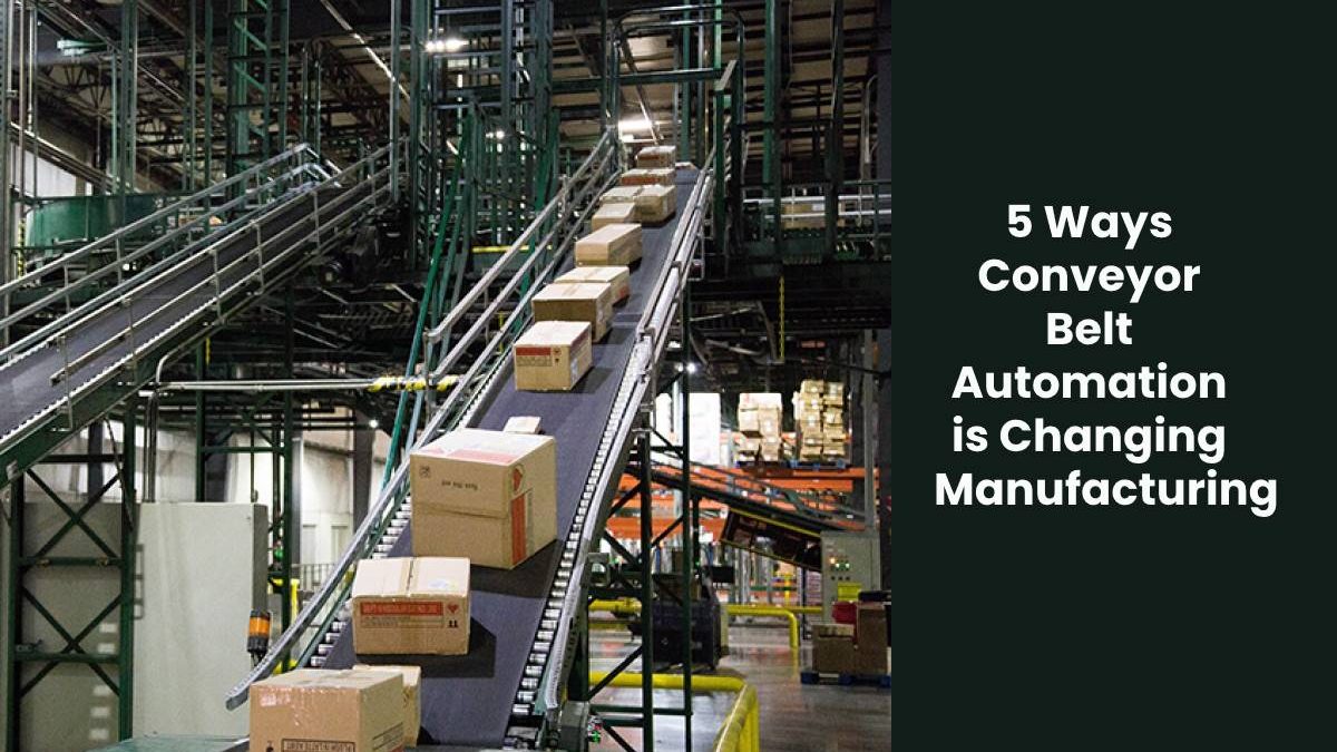 5 Ways Conveyor Belt Automation is Changing Manufacturing