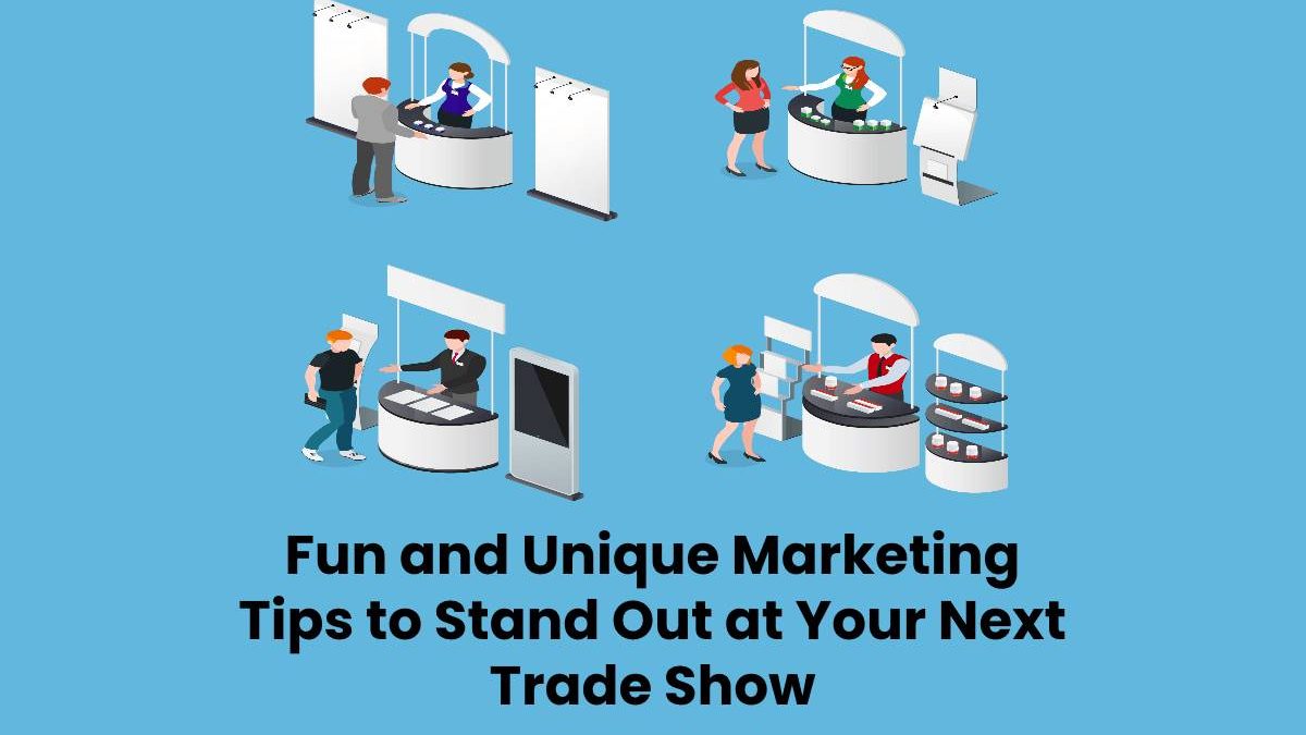 Fun and Unique Marketing Tips to Stand Out at Your Next Trade Show