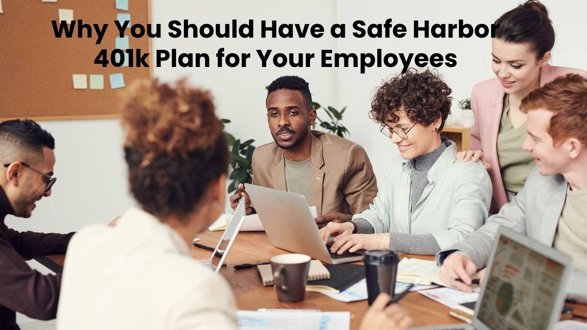Why You Should Have a Safe Harbor 401k Plan for Your Employees