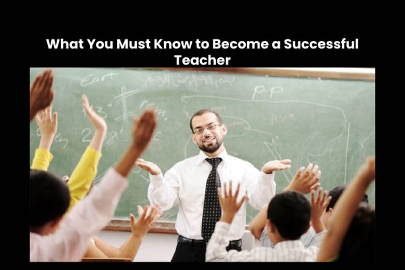What You Must Know to Become a Successful Teacher