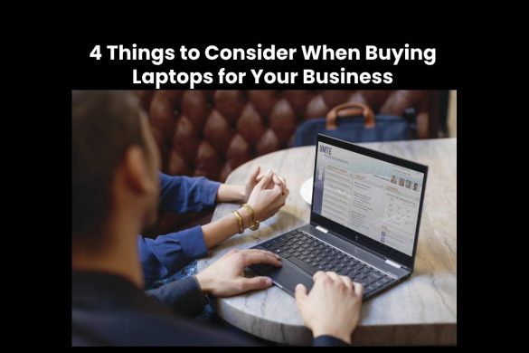 4 Things to Consider When Buying Laptops for Your Business