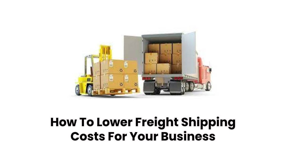 How To Lower Freight Shipping Costs For Your Business