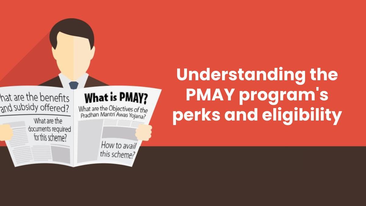 Understanding the PMAY program’s perks and eligibility