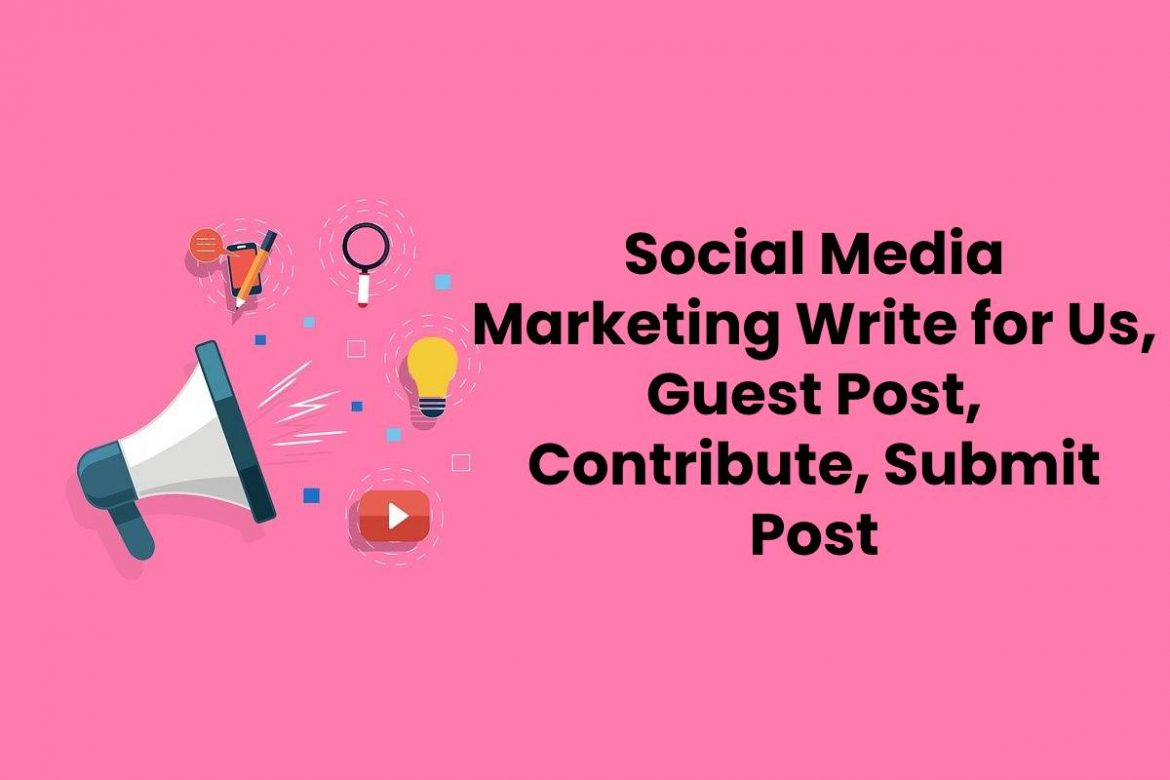Social-Media-Marketing-Write-for-Us-Guest-Post-Contribute-Submit-Post