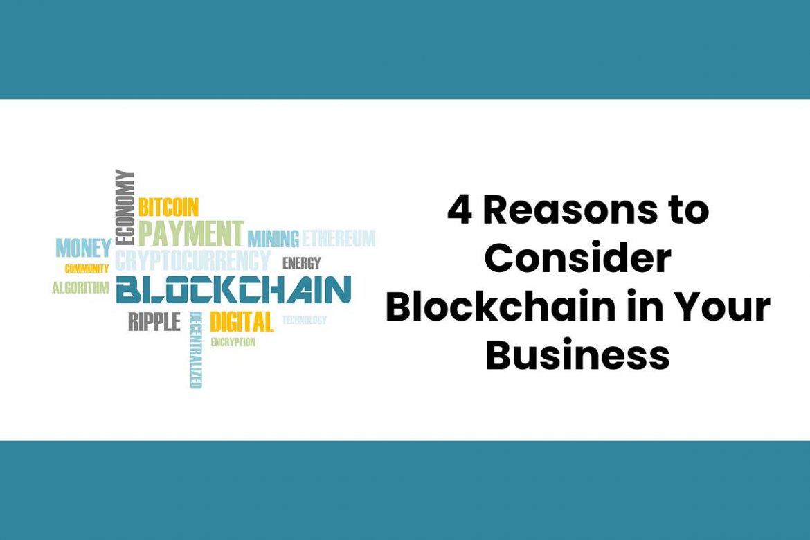 4 Reasons to Consider Blockchain in Your Business 4 Reasons to Consider Blockchain in Your Business
