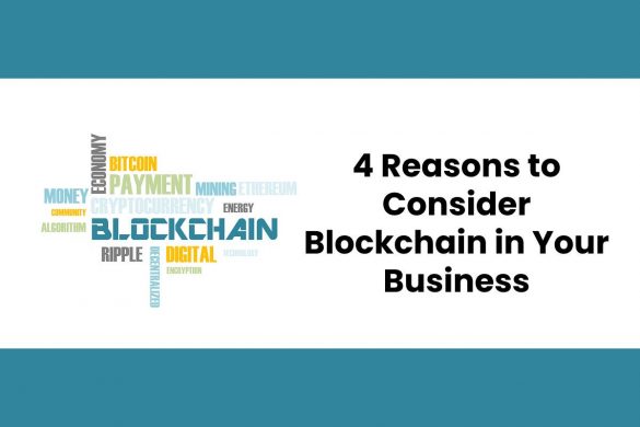 4 Reasons to Consider Blockchain in Your Business