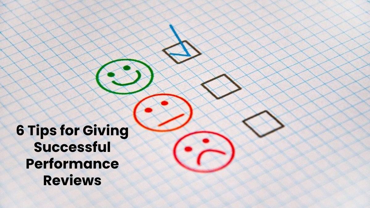 6 Tips for Giving Successful Performance Reviews
