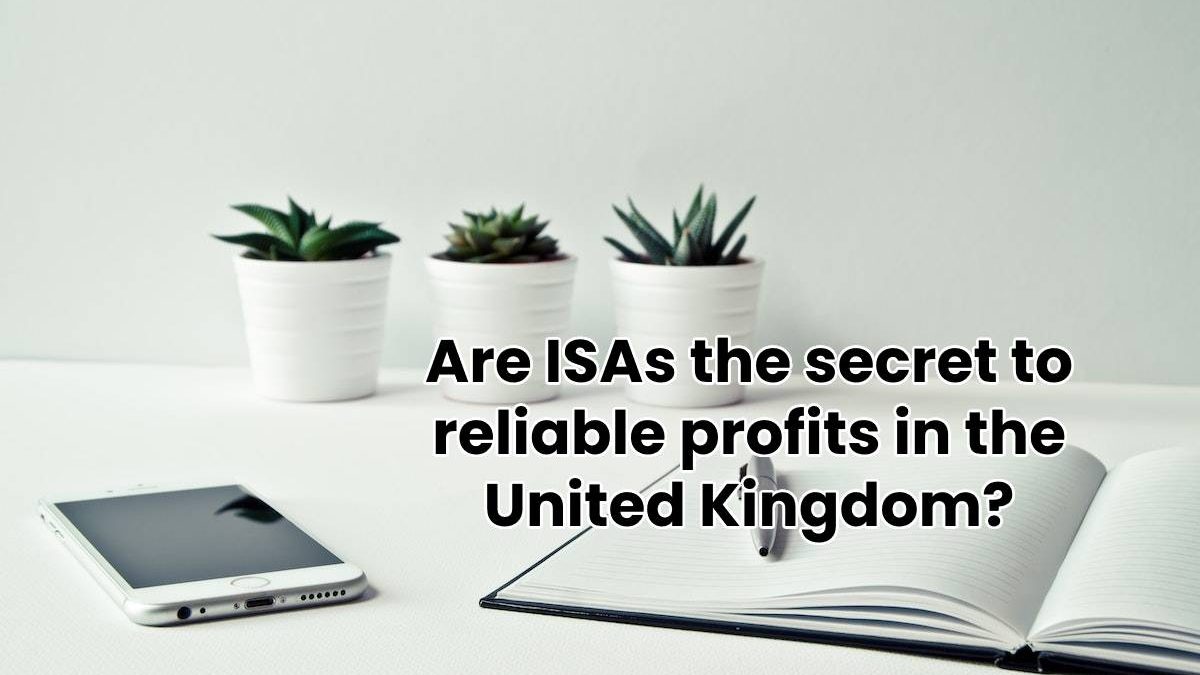 Are ISAs the secret to reliable profits in the United Kingdom?