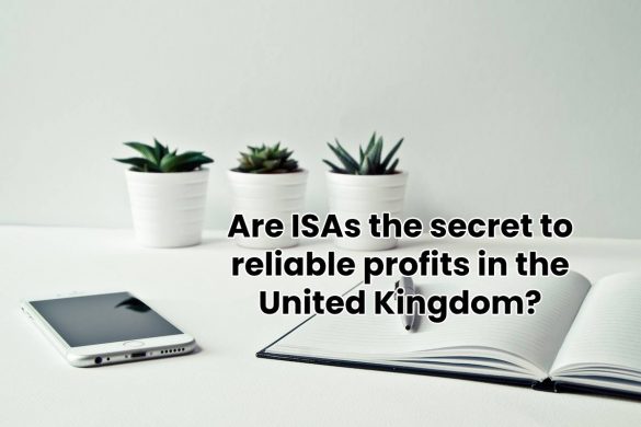 Are ISAs the secret to reliable profits in the United Kingdom