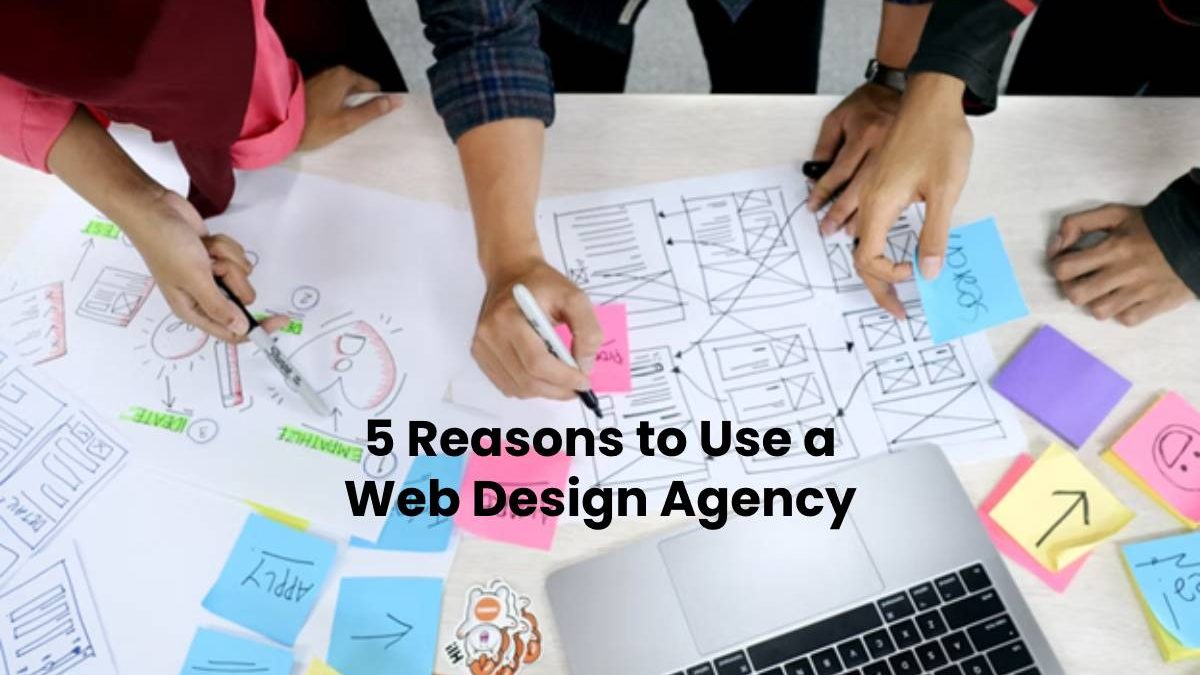 5 Reasons to Use a Web Design Agency