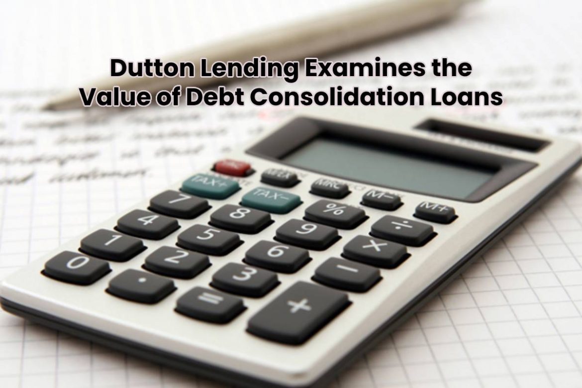 Dutton Lending Examines the Value of Debt Consolidation Loans Dutton Lending Examines the Value of Debt Consolidation Loans