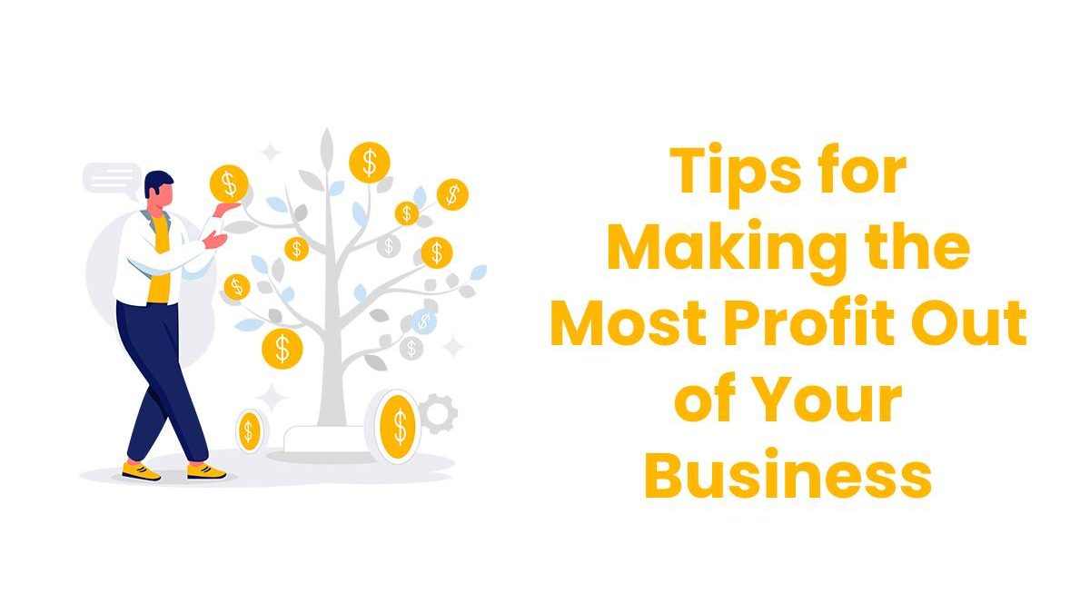 Tips for Making the Most Profit Out of Your Business