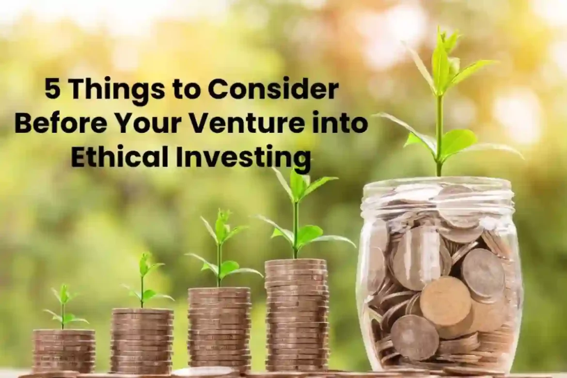 5 Things to Consider Before Your Venture into Ethical Investing 5 Things to Consider Before Your Venture into Ethical Investing