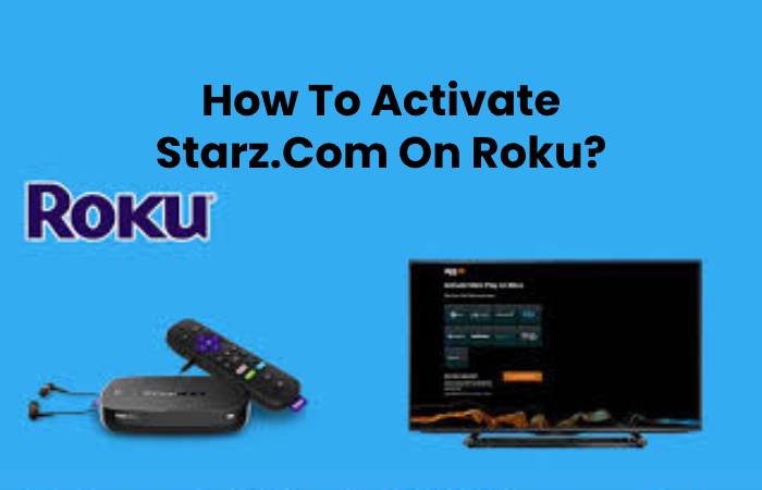 How To Activate Starz.Com On Roku?