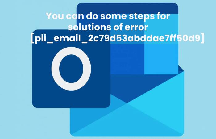 You can do some steps for solutions of error [pii_email_2c79d53abddae7ff50d9]