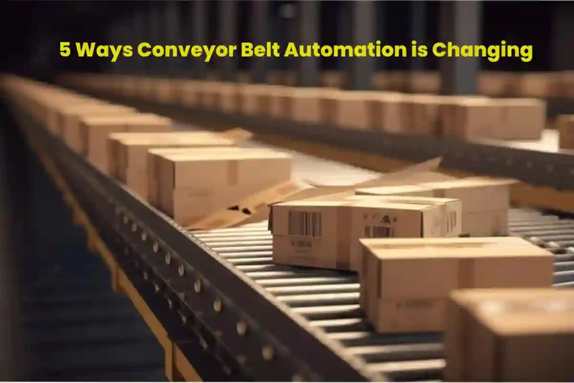5 Ways Conveyor Belt Automation is Changing Manufacturing