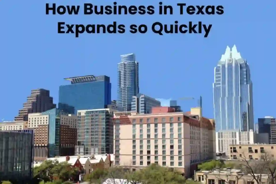 HOW BUSINESS IN TEXAS EXPANDS SO QUICKLY HOW BUSINESS IN TEXAS EXPANDS SO QUICKLY