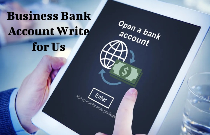 Business Bank Account Write for Us