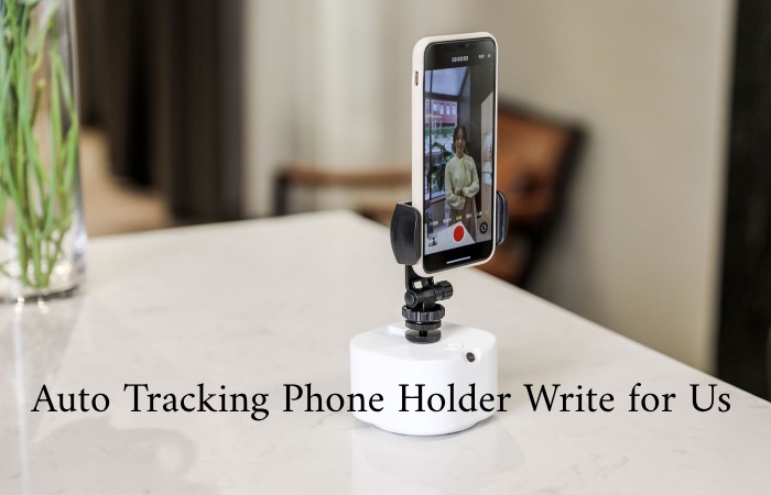 Auto Tracking Phone Holder Write for Us