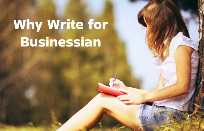 Why Write for Businessian – Google Ads Write for Us