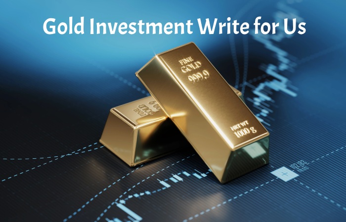 Gold Investment Write for Us