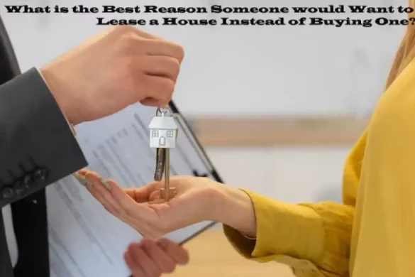 THE REASON SOMEONE WOULD LEASE A HOUSE INSTEAD OF BUYING