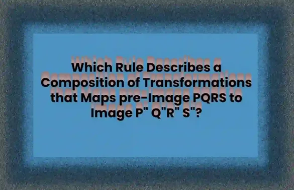 WHICH RULE DESCRIBES PRE-IMAGE PQRS TO IMAGE ‘P’‘Q’‘R’‘S WHICH RULE DESCRIBES PRE-IMAGE PQRS TO IMAGE ‘P’‘Q’‘R’‘S