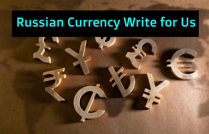 Russian Currency Write for Us