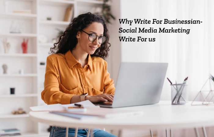 Why to Write for Businessian – Social Media Marketing Write for Us